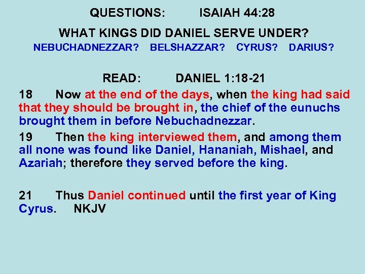 QUESTIONS: ISAIAH 44: 28 WHAT KINGS DID DANIEL SERVE UNDER? NEBUCHADNEZZAR? BELSHAZZAR? CYRUS? DARIUS?