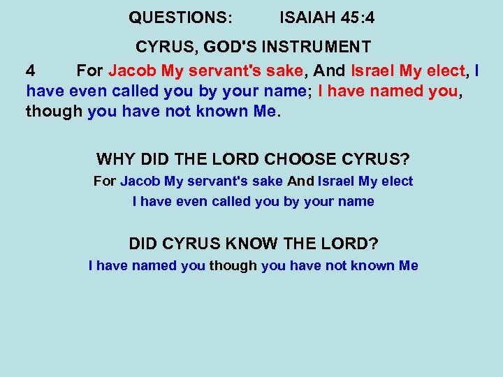 QUESTIONS: ISAIAH 45: 4 CYRUS, GOD'S INSTRUMENT 4 For Jacob My servant's sake, And