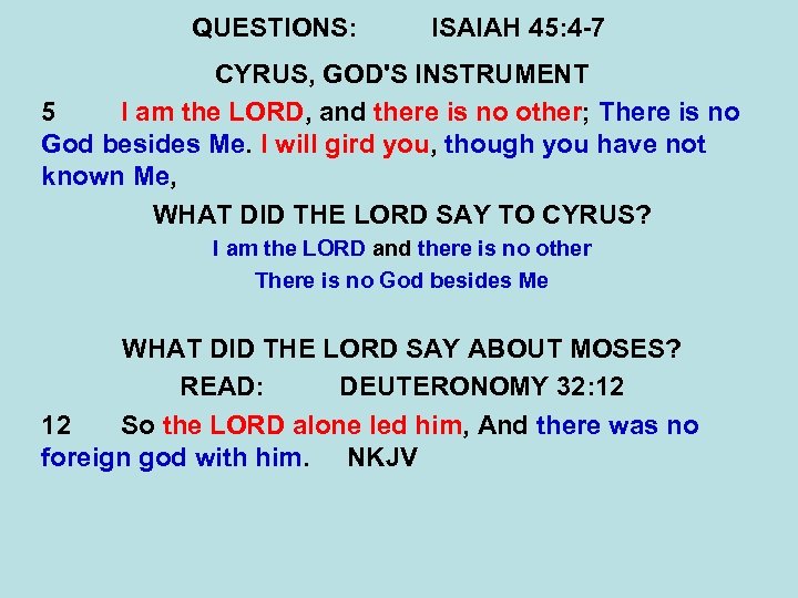 QUESTIONS: ISAIAH 45: 4 -7 CYRUS, GOD'S INSTRUMENT 5 I am the LORD, and