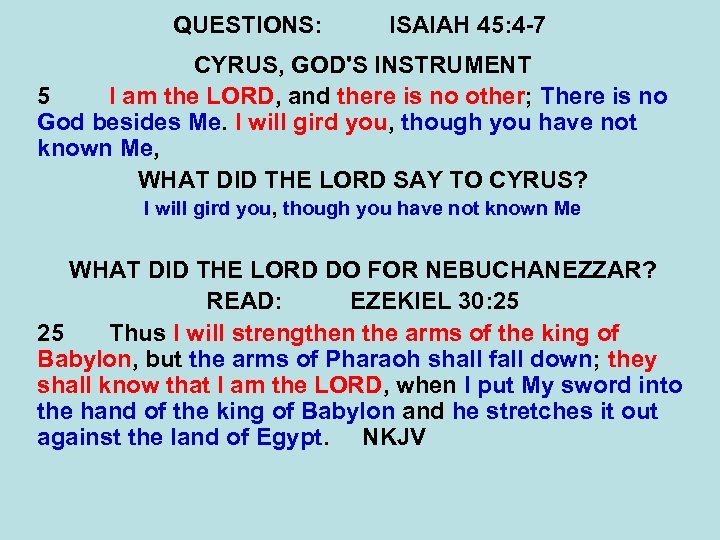 QUESTIONS: ISAIAH 45: 4 -7 CYRUS, GOD'S INSTRUMENT 5 I am the LORD, and