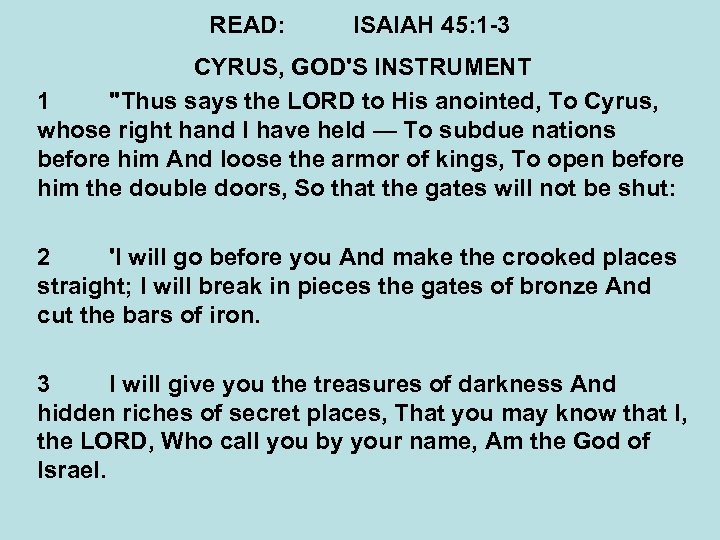 READ: ISAIAH 45: 1 -3 CYRUS, GOD'S INSTRUMENT 1 