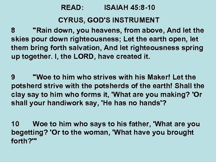 READ: ISAIAH 45: 8 -10 CYRUS, GOD'S INSTRUMENT 8 