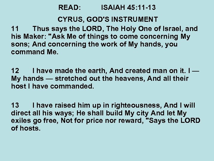 READ: ISAIAH 45: 11 -13 CYRUS, GOD'S INSTRUMENT 11 Thus says the LORD, The