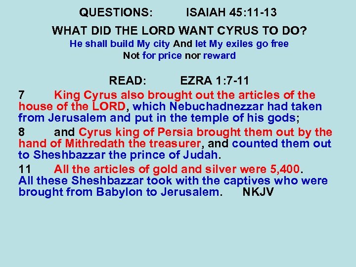 QUESTIONS: ISAIAH 45: 11 -13 WHAT DID THE LORD WANT CYRUS TO DO? He