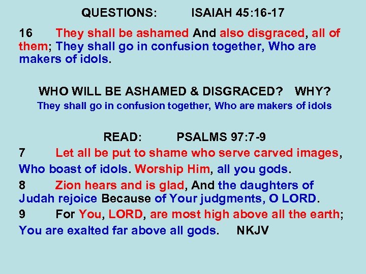 QUESTIONS: ISAIAH 45: 16 -17 16 They shall be ashamed And also disgraced, all