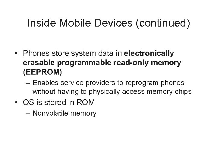 Inside Mobile Devices (continued) • Phones store system data in electronically erasable programmable read-only