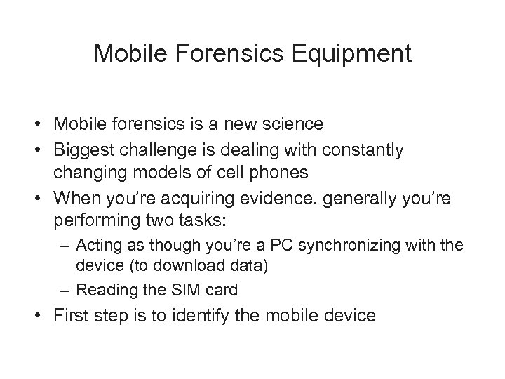 Mobile Forensics Equipment • Mobile forensics is a new science • Biggest challenge is