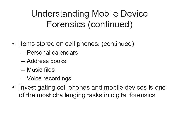 Understanding Mobile Device Forensics (continued) • Items stored on cell phones: (continued) – –