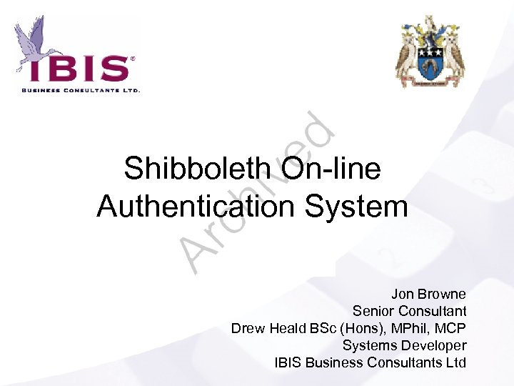 Shibboleth On-line Authentication System Jon Browne Senior Consultant Drew Heald BSc (Hons), MPhil, MCP