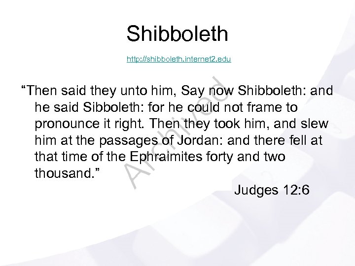 Shibboleth http: //shibboleth. internet 2. edu “Then said they unto him, Say now Shibboleth: