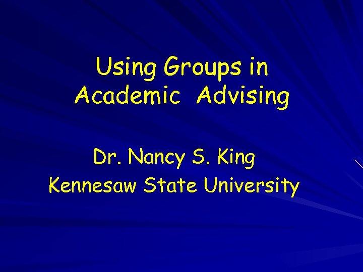 Using Groups in Academic Advising Dr. Nancy S. King Kennesaw State University 