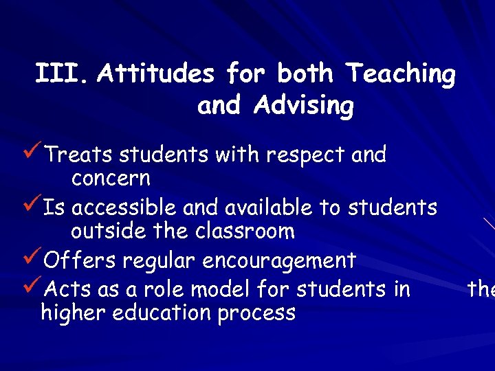 III. Attitudes for both Teaching and Advising üTreats students with respect and concern üIs