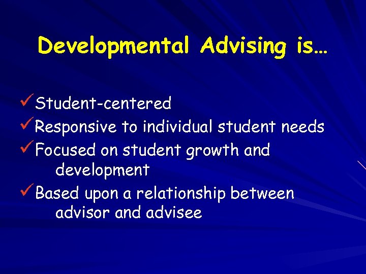 Developmental Advising is… üStudent-centered üResponsive to individual student needs üFocused on student growth and