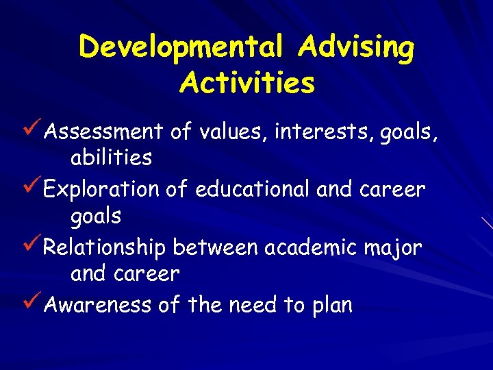 Developmental Advising Activities üAssessment of values, interests, goals, abilities üExploration of educational and career