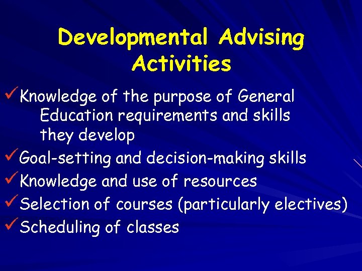 Developmental Advising Activities üKnowledge of the purpose of General Education requirements and skills they