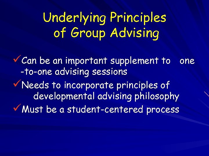 Underlying Principles of Group Advising üCan be an important supplement to one -to-one advising