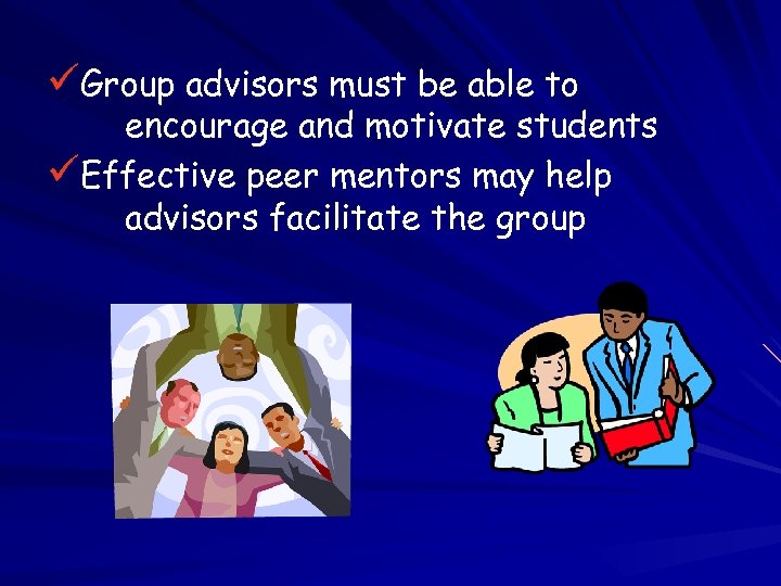 üGroup advisors must be able to encourage and motivate students üEffective peer mentors may