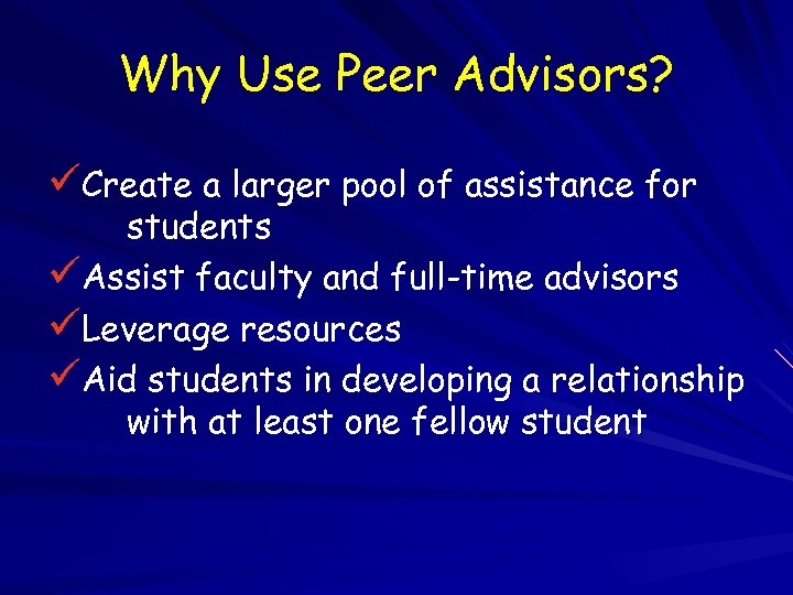 Why Use Peer Advisors? üCreate a larger pool of assistance for students üAssist faculty