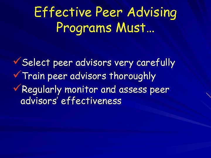 Effective Peer Advising Programs Must… üSelect peer advisors very carefully üTrain peer advisors thoroughly