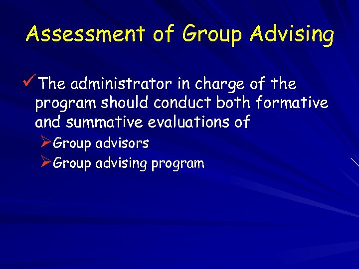 Assessment of Group Advising üThe administrator in charge of the program should conduct both