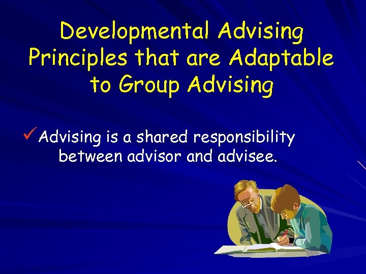 Developmental Advising Principles that are Adaptable to Group Advising üAdvising is a shared responsibility