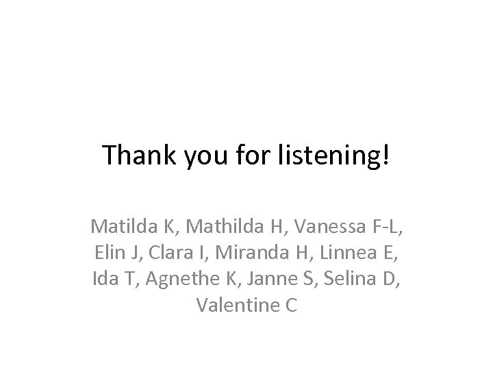 Thank you for listening! Matilda K, Mathilda H, Vanessa F-L, Elin J, Clara I,