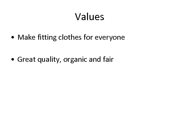 Values • Make fitting clothes for everyone • Great quality, organic and fair 
