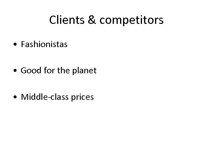 Clients & competitors • Fashionistas • Good for the planet • Middle-class prices 
