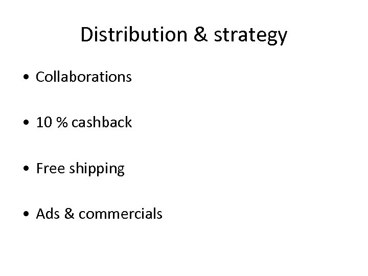 Distribution & strategy • Collaborations • 10 % cashback • Free shipping • Ads