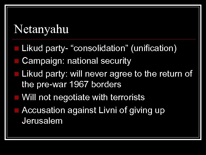 Netanyahu Likud party- “consolidation” (unification) n Campaign: national security n Likud party: will never