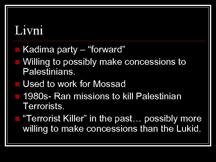 Livni Kadima party – “forward” n Willing to possibly make concessions to Palestinians. n