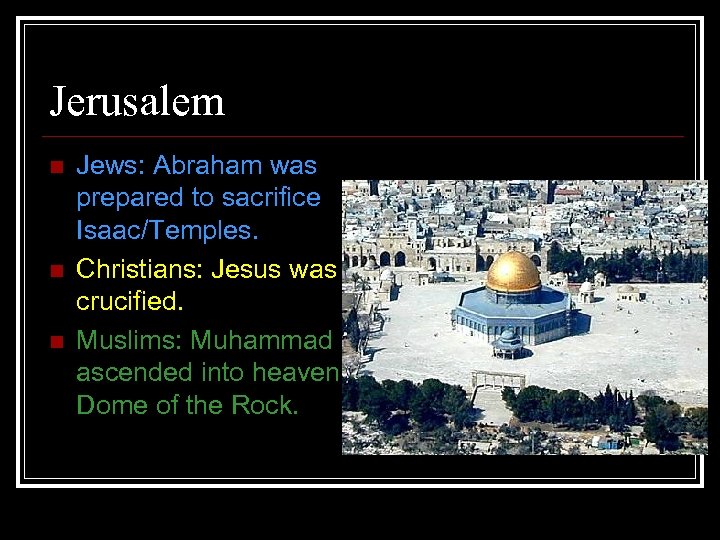 Jerusalem n n n Jews: Abraham was prepared to sacrifice Isaac/Temples. Christians: Jesus was