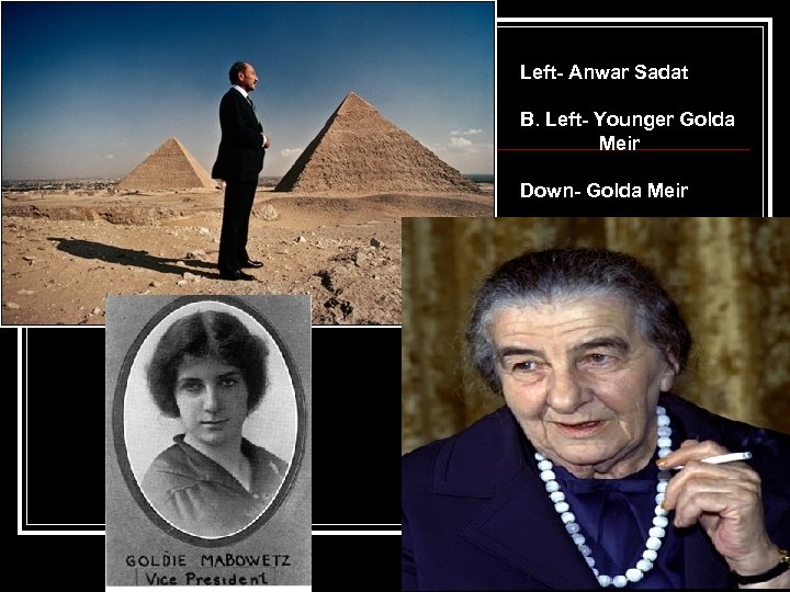 Left- Anwar Sadat B. Left- Younger Golda Meir Down- Golda Meir 
