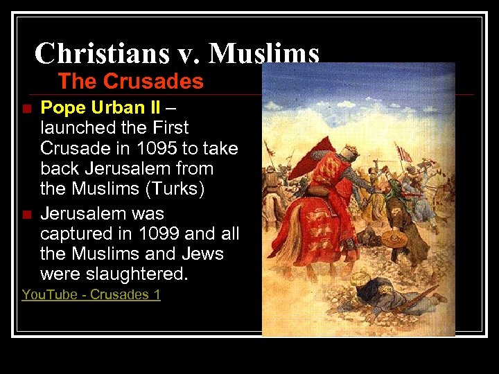 Christians v. Muslims The Crusades n n Pope Urban II – launched the First