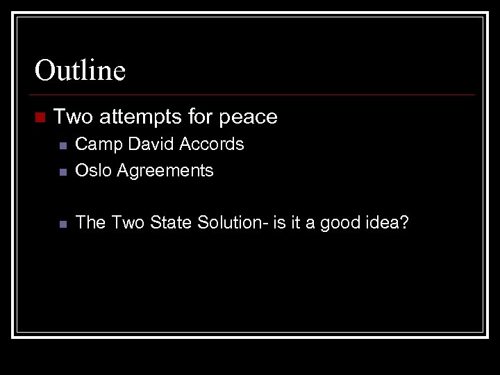 Outline n Two attempts for peace n Camp David Accords Oslo Agreements n The