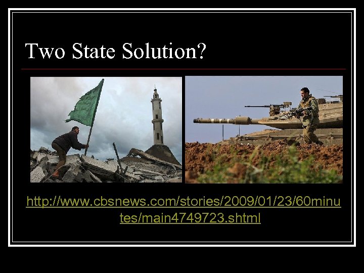 Two State Solution? http: //www. cbsnews. com/stories/2009/01/23/60 minu tes/main 4749723. shtml 