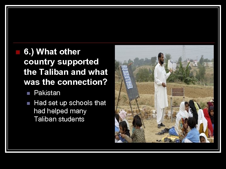 n 6. ) What other country supported the Taliban and what was the connection?