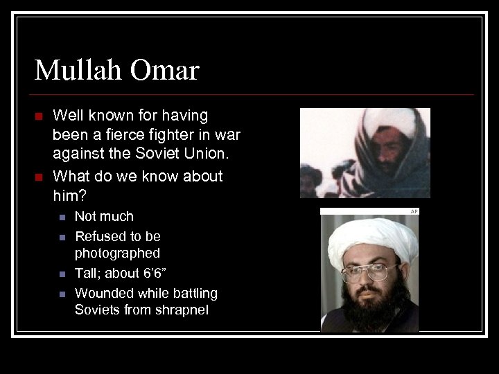 Mullah Omar n n Well known for having been a fierce fighter in war
