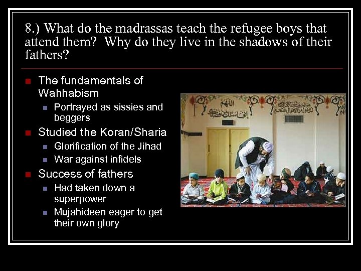 8. ) What do the madrassas teach the refugee boys that attend them? Why