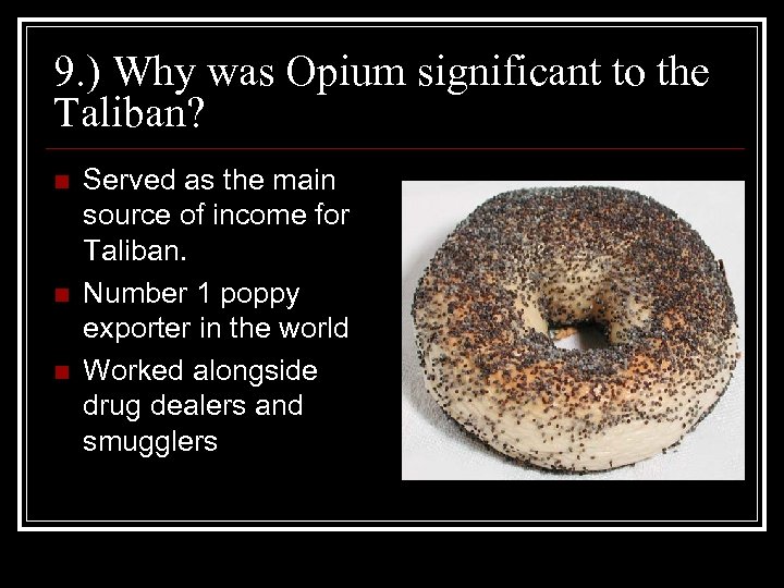 9. ) Why was Opium significant to the Taliban? n n n Served as