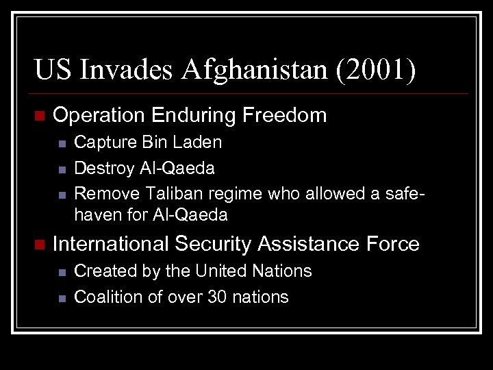 US Invades Afghanistan (2001) n Operation Enduring Freedom n n Capture Bin Laden Destroy