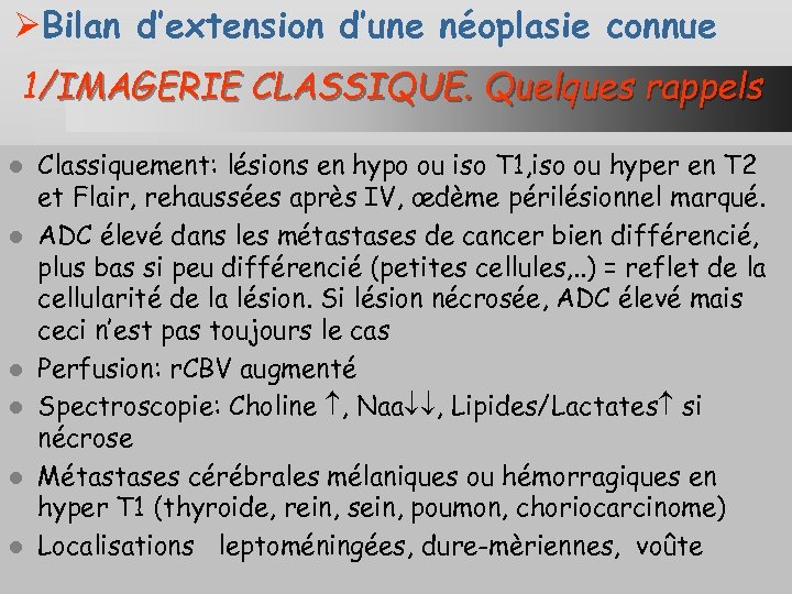 ØBilan d’extension d’une néoplasie connue 1/IMAGERIE CLASSIQUE. Quelques rappels l l l Classiquement: lésions