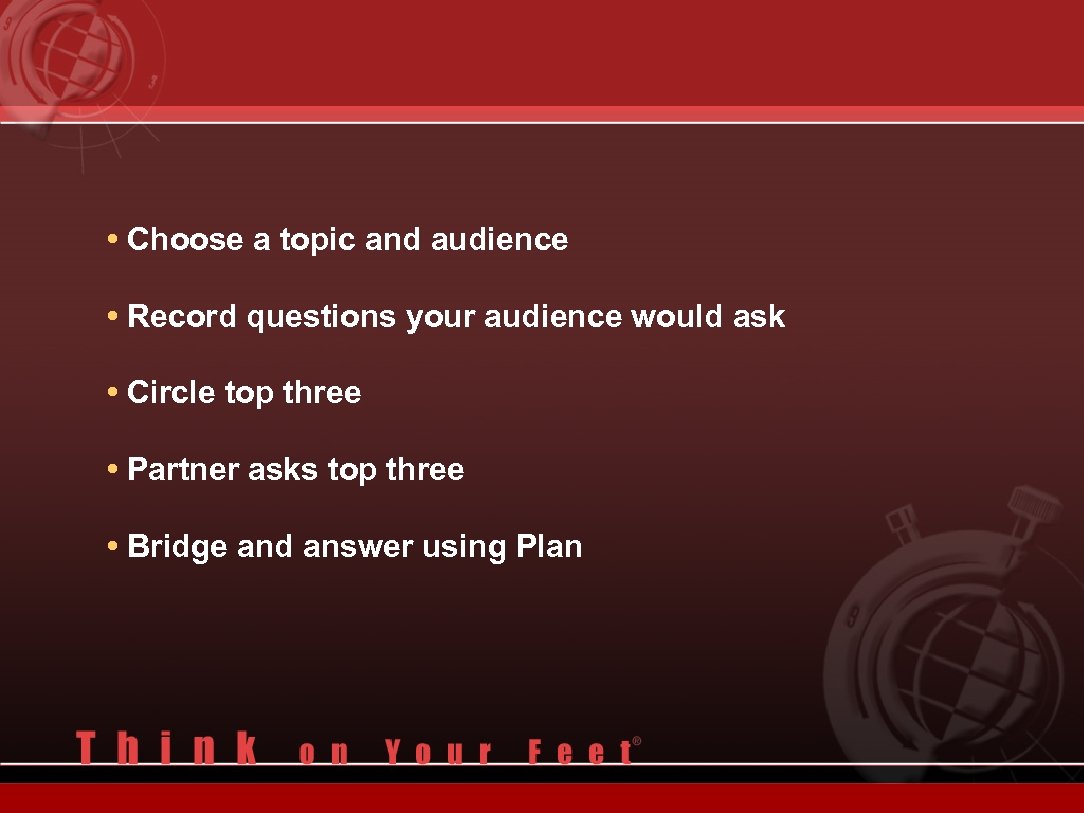  • Choose a topic and audience • Record questions your audience would ask