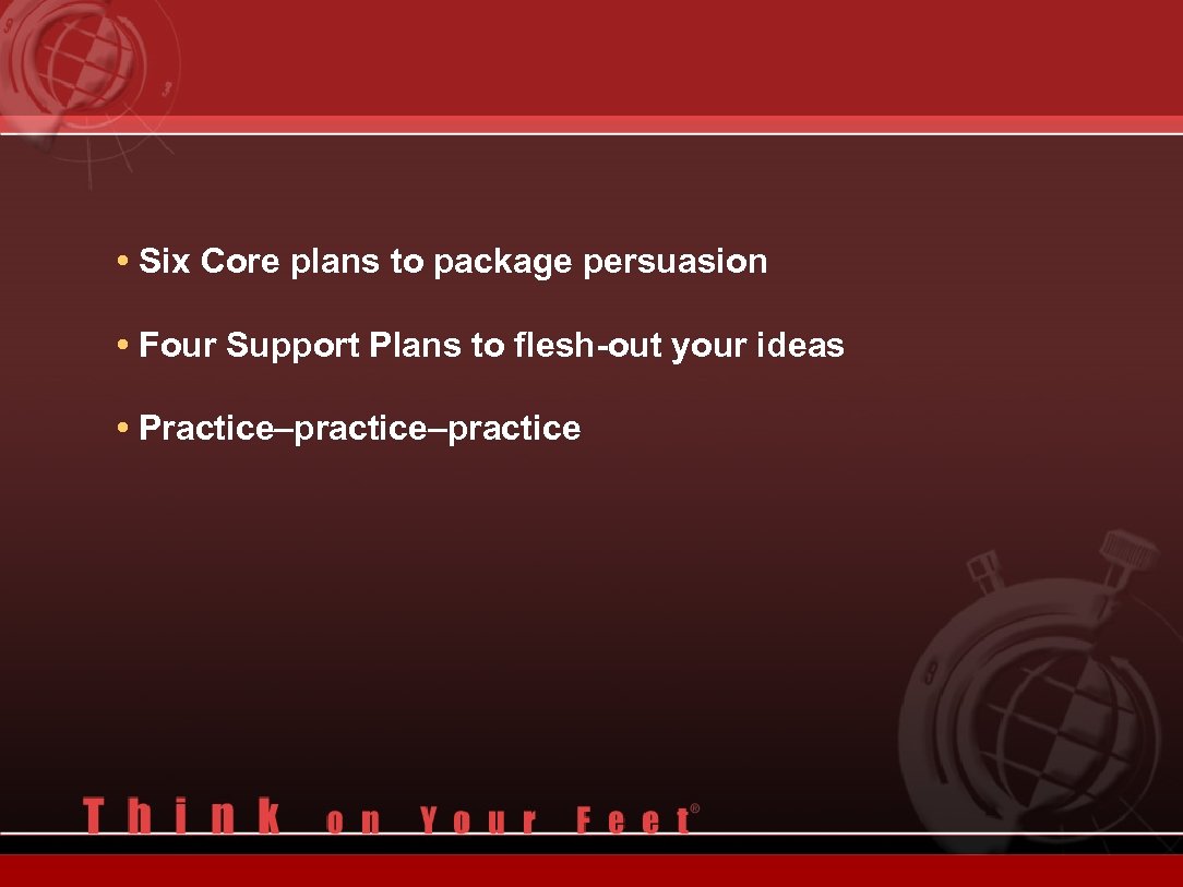  • Six Core plans to package persuasion • Four Support Plans to flesh-out