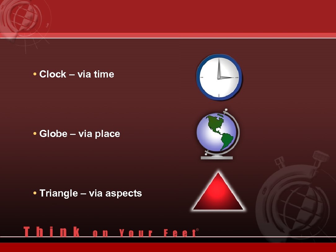  • Clock – via time • Globe – via place • Triangle –