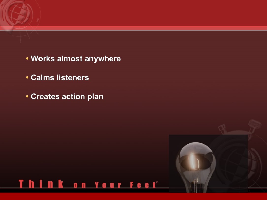  • Works almost anywhere • Calms listeners • Creates action plan 