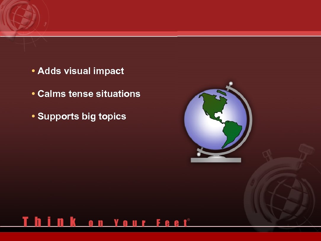  • Adds visual impact • Calms tense situations • Supports big topics 