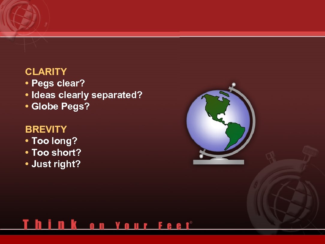 CLARITY • Pegs clear? • Ideas clearly separated? • Globe Pegs? BREVITY • Too