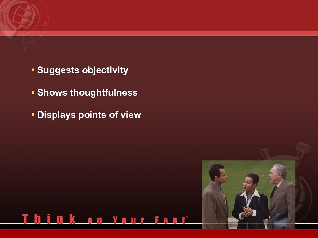  • Suggests objectivity • Shows thoughtfulness • Displays points of view 