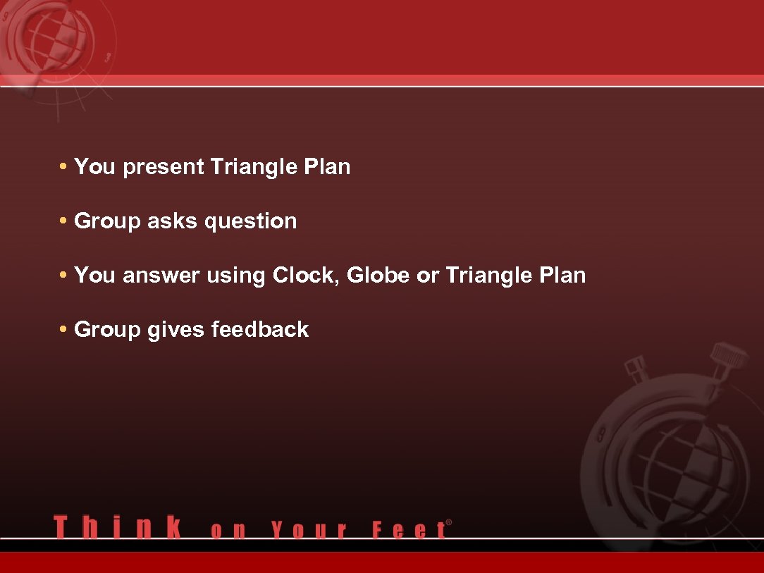  • You present Triangle Plan • Group asks question • You answer using